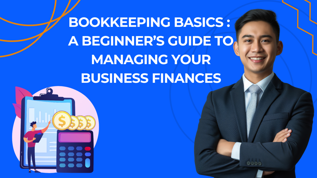 “Bookkeeping Basics: A Beginner’s Guide to Managing Your Business Finances”